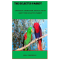 The Eclectus Parrot: Lifestyle, Character, Diets, & Facts about the Eclectus Parrot - Paperback