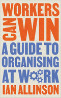 Workers Can Win: A Guide to Organising at Work - Hardcover