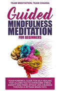 Guided mindfulness meditation for beginners: Your powerful guide for self-healing that allows you to overcome stress, anxiety and panic attack like a - Paperback