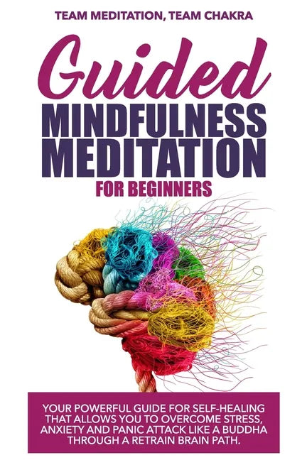 Guided mindfulness meditation for beginners: Your powerful guide for self-healing that allows you to overcome stress, anxiety and panic attack like a - Paperback