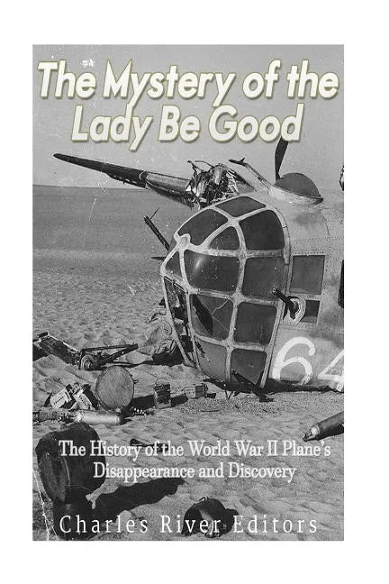 The Mystery of the Lady Be Good: The History of the World War II Plane's Disappearance and Discovery - Paperback