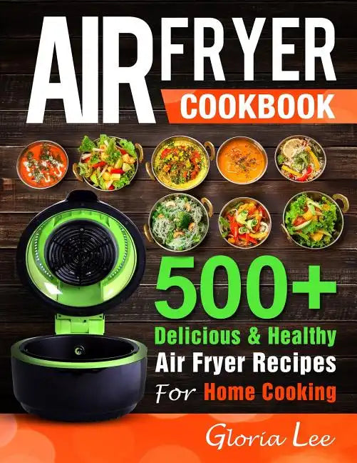 Air Fryer Cookbook: 500+ Delicious & Healthy Air Fryer Recipes For Home Cooking - Paperback