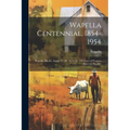 Wapella Centennial, 1854-1954: Wapella, Illinois, August 27, 28, 29, 1954: 100 Years of Progress: Souvenir Booklet - Paperback