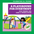 A Playground for Everybody: Our Friend Ava Uses a Wheelchair - Library Binding