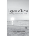 Legacy of Love: Owning our Power to Heal - Hardcover