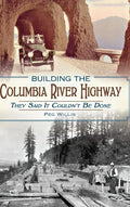 Building the Columbia River Highway: They Said It Couldn't Be Done - Hardcover