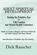 Adult Spiritual Development: The Creation Of An Authentic Spirituality for The 21st Century PRIMITIVE EGO PSYCHOLOGY The Journey from Unconscious P - Paperback
