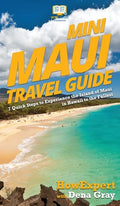 Mini Maui Travel Guide: 7 Quick Steps to Experience the Island of Maui in Hawaii to the Fullest - Hardcover
