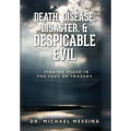 Death, Disease, Disaster, & Despicable Evil: Finding Peace in the Face of Tragedy - Hardcover