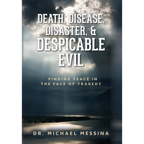 Death, Disease, Disaster, & Despicable Evil: Finding Peace in the Face of Tragedy - Hardcover
