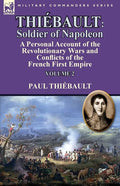 Thiébault: Soldier of Napoleon: Volume 2-a Personal Account of the Revolutionary Wars and Conflicts of the French First Empire - Paperback