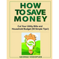 How to Save Money: Cut Your Utility Bills and Household Budget (59 Simple Tips!) - Paperback