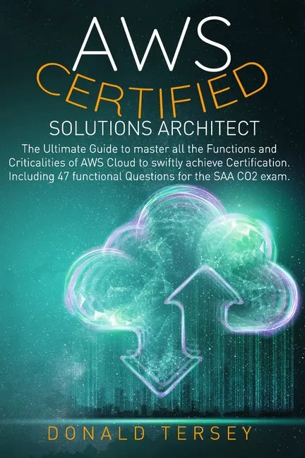 Aws Certified Solutions Architect: The Ultimate Guide to master all the Functions and Criticalities of AWS Cloud to swiftly achieve Certification. Inc - Paperback