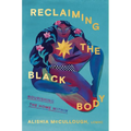 Reclaiming the Black Body: Nourishing the Home Within - Hardcover