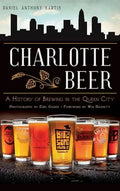 Charlotte Beer: A History of Brewing in the Queen City - Hardcover