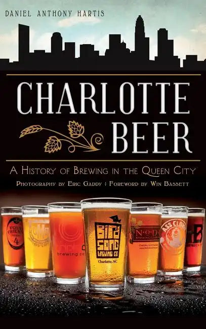 Charlotte Beer: A History of Brewing in the Queen City - Hardcover