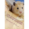 The Ultimate Guide to Dwarf Hamsters: Secrets To Raising A Healthy Happy Pet - Paperback