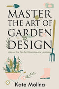 Master the Art of Garden Design: Uncover the Tips for Enhancing Any Landscape - Paperback