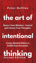 The Art of Intentional Thinking: Master Your Mindset. Control and Choose Your Thoughts. Create Mental Habits to Fulfill Your Potential - Hardcover