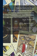 The Astrological Judgment and Practice of Physick. Deductaed From the Position of the Heavens at the Decumbiture of the Sick Person: Wherein the Funda - Paperback