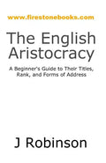 The English Aristocracy: A Beginner's Guide to Their Titles, Rank, and Forms of Address - Paperback