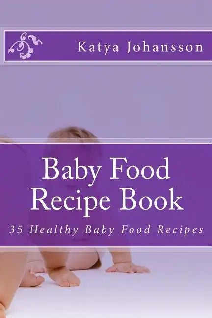 Baby Food Recipe Book: 35 Healthy Baby Food Recipes - Paperback