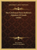 The Celebrated Hans Holbein's Alphabet of Death (1856) - Hardcover
