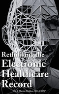 Rethinking the Electronic Healthcare Record: Why the Electronic Healthcare Record (Ehr) Failed So Hard, and How It Should Be Redesigned to Support Doc - Hardcover