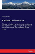 A Popular California Flora: Manual of botany for beginners. Containing descriptions of exogenous plants growing in central California, and westward to - Paperback