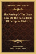 The Passing Of The Great Race Or The Racial Basis Of European History - Paperback