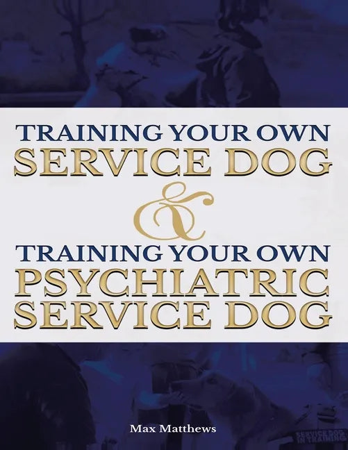 Training Your Own Service Dog AND Training Your Own Psychiatric Service Dog (Revised, 2nd Edition!) - Paperback