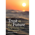 Trust in the Future: Facing Uncertain Times with Confidence - Paperback