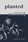 Planted: A Guided Study to Produce a Peace-Filled Life in an Anxiety-Filled World - Paperback