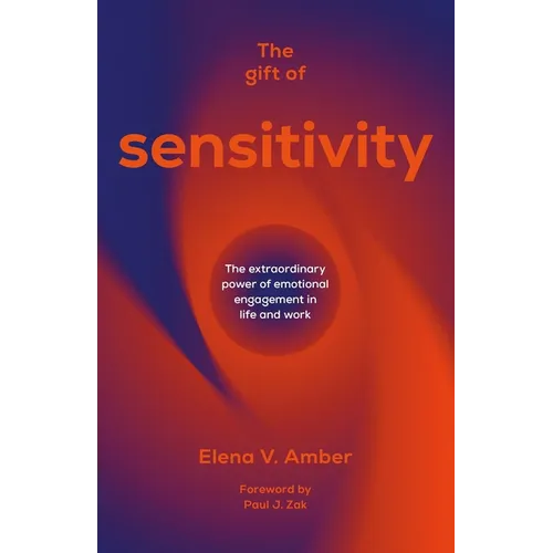 The Gift of Sensitivity: The Extraordinary Power of Emotional Engagement in Life and Work - Hardcover