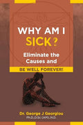 Why Am I Sick?: Eliminate the Causes and Be Well Forever! - Paperback