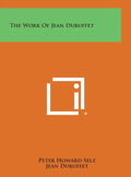 The Work of Jean Dubuffet - Hardcover
