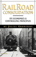 Reailroad Consolidation: Its Economics & Controlling Principles - Paperback