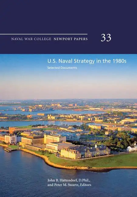 U.S. Naval Strategy in the 1980s: Selected Documents: Naval War College Newport Papers 33 - Paperback