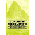 Climbing in the Dolomites - A Collection of Historical Mountaineering and Rock Climbing Articles on the Peaks of Italy - Paperback