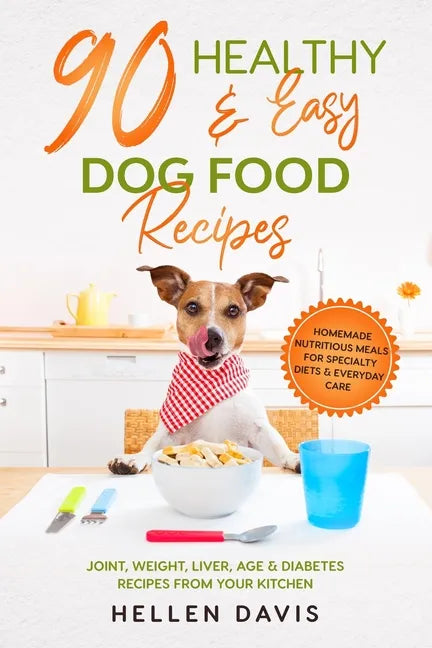 90 Healthy & Easy Dog Food Recipes: Homemade Nutritious Meals for Specialty Diets & Everyday Care - Joint, Weight, Liver, Age & Diabetes Recipes from - Paperback