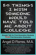 50 Things I Wish Someone Would Have Told Me About College: Straight Talk for First Generation College Students FROM First Generation College Graduates - Paperback