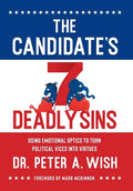 The Candidate's 7 Deadly Sins: Using Emotional Optics to Turn Political Vices into Virtues - Hardcover