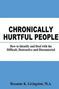 Chronically Hurtful People: How to Identify and Deal with the Difficult, Destructive and Disconnected - Paperback