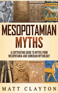 Mesopotamian Myths: A Captivating Guide to Myths from Mesopotamia and Sumerian Mythology - Hardcover
