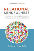 Relational Mindfulness: A Handbook for Deepening Our Connections with Ourselves, Each Other, and the Planet - Paperback