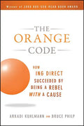 The Orange Code: How ING Direct Succeeded by Being a Rebel with a Cause - Paperback