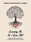 Caressing Me as I Grow Old!: Poetry from Before 2018 and on Through the Years of the Covid Virus. - Hardcover