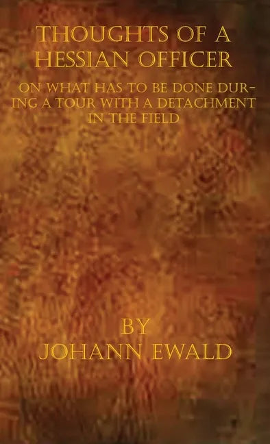 Thoughts of a Hessian Officer on what has to be done during a Tour with a detachment in the Field - Hardcover