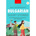 Bulgarian Readers Easy-Intermediate Bulgarian Short Stories: 10 Exciting Stories to Improve Your Bulgarian - Paperback