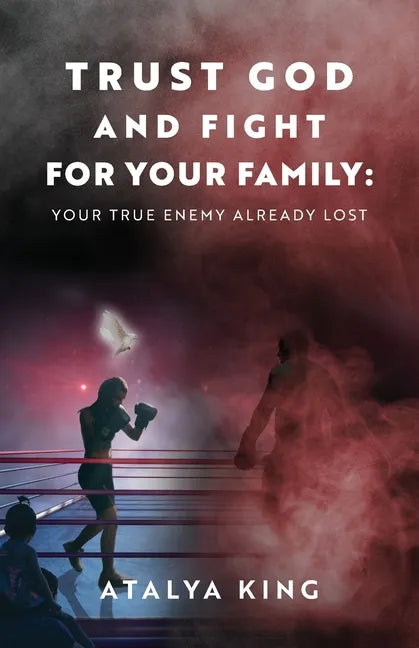 Trust God and Fight for Your Family: Your True Enemy Already Lost - Paperback